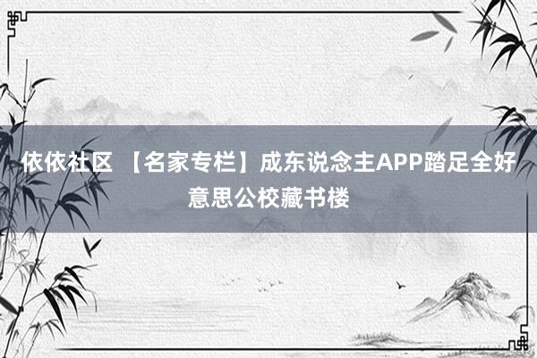 依依社区 【名家专栏】成东说念主APP踏足全好意思公校藏书楼